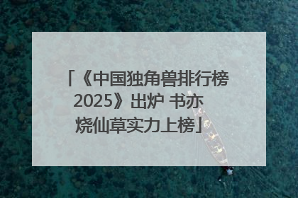 《中国独角兽排行榜2025》出炉 书亦烧仙草实力上榜
