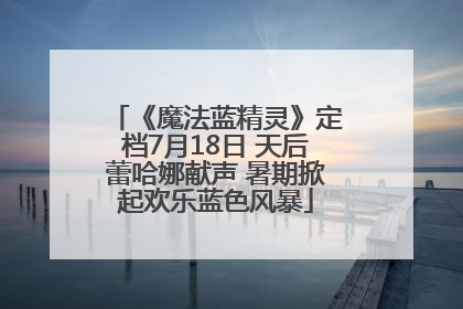 《魔法蓝精灵》定档7月18日 天后蕾哈娜献声 暑期掀起欢乐蓝色风暴