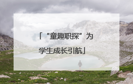 “童趣职探”为学生成长引航