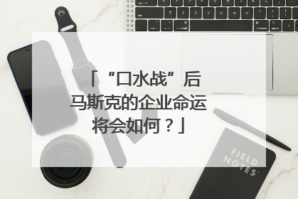 “口水战”后 马斯克的企业命运将会如何？