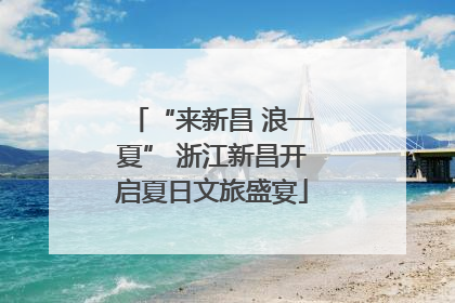 “来新昌 浪一夏” 浙江新昌开启夏日文旅盛宴