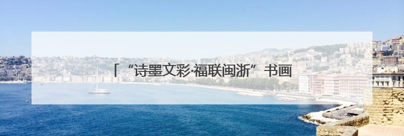 “诗墨文彩·福联闽浙”书画作品展（杭州站）精彩亮相