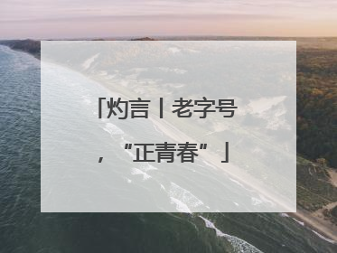 灼言丨老字号，“正青春”