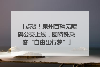 点赞！泉州百辆无障碍公交上线，圆特殊乘客“自由出行梦”