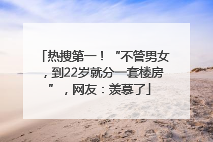 热搜第一！“不管男女，到22岁就分一套楼房”，网友：羡慕了