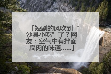 短剧的风吹到“沙县小吃”了？网友：空气中有拌面扁肉的味道……