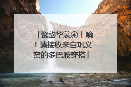 瓷韵华裳④丨嘀！请接收来自巩义窑的多巴胺穿搭