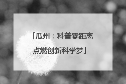 瓜州：科普零距离 点燃创新科学梦