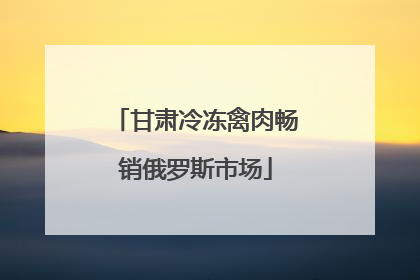 甘肃冷冻禽肉畅销俄罗斯市场