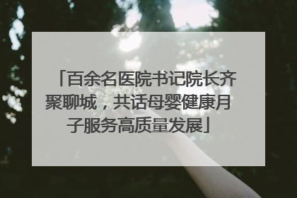 百余名医院书记院长齐聚聊城，共话母婴健康月子服务高质量发展