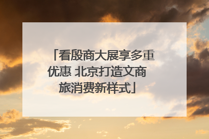 看殷商大展享多重优惠 北京打造文商旅消费新样式