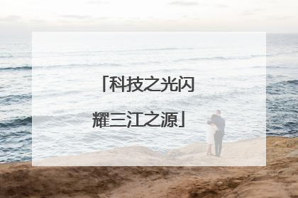 科技之光闪耀三江之源