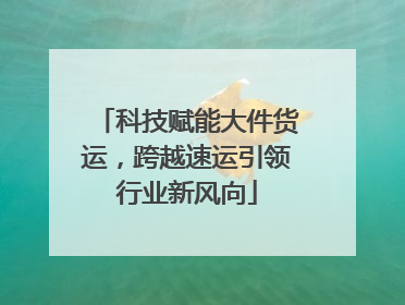 科技赋能大件货运，跨越速运引领行业新风向