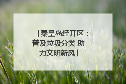 秦皇岛经开区：普及垃圾分类 助力文明新风