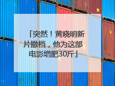 突然！黄晓明新片撤档，他为这部电影增肥30斤