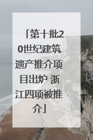 第十批20世纪建筑遗产推介项目出炉 浙江四项被推介
