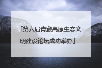 第六届青藏高原生态文明建设论坛成功举办