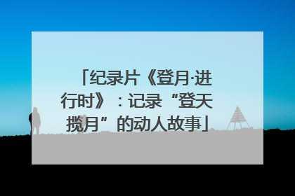 纪录片《登月·进行时》：记录“登天揽月”的动人故事