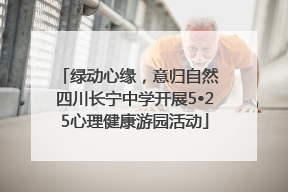 绿动心缘，意归自然 四川长宁中学开展5•25心理健康游园活动