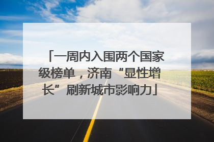 一周内入围两个国家级榜单，济南“显性增长”刷新城市影响力