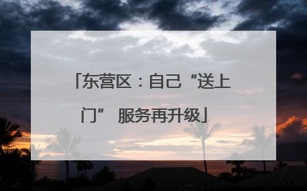 东营区：自己“送上门” 服务再升级