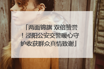 两面锦旗 双倍赞誉！泾阳公安交警暖心守护收获群众真情致谢