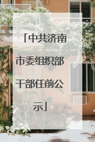 中共济南市委组织部干部任前公示