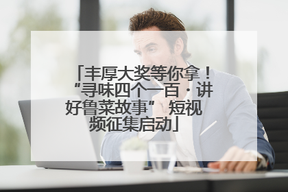 丰厚大奖等你拿！“寻味四个一百・讲好鲁菜故事” 短视频征集启动