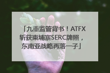 九重监管背书！ATFX斩获柬埔寨SERC牌照，东南亚战略再落一子