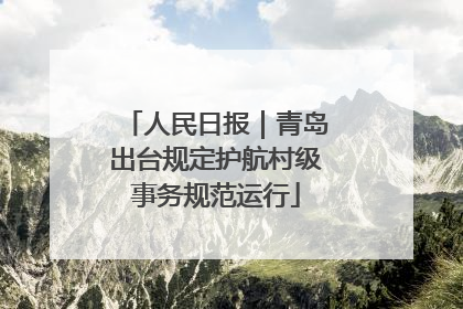 人民日报｜青岛出台规定护航村级事务规范运行
