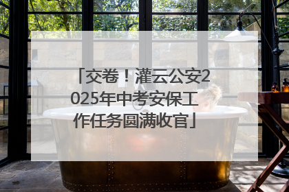 交卷！灌云公安2025年中考安保工作任务圆满收官