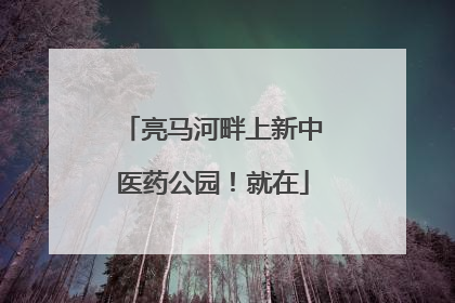 亮马河畔上新中医药公园！就在