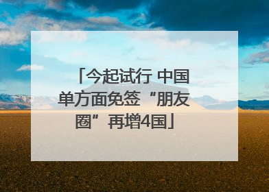 今起试行 中国单方面免签“朋友圈”再增4国