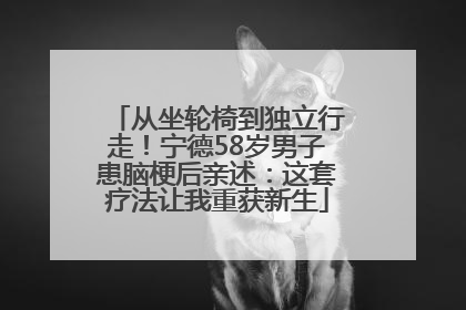 从坐轮椅到独立行走！宁德58岁男子患脑梗后亲述：这套疗法让我重获新生