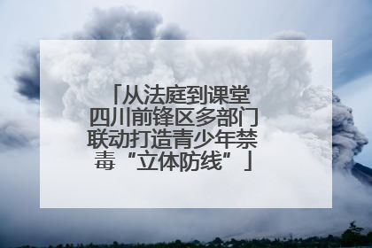 从法庭到课堂 四川前锋区多部门联动打造青少年禁毒“立体防线”