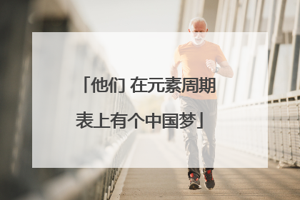 他们 在元素周期表上有个中国梦