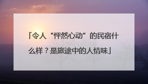 令人“怦然心动”的民宿什么样？是旅途中的人情味