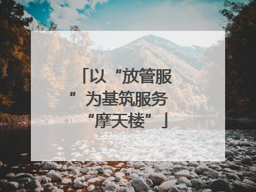 以“放管服”为基筑服务“摩天楼”