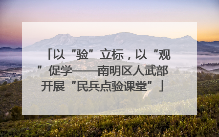 以“验”立标，以“观”促学——南明区人武部开展“民兵点验课堂”