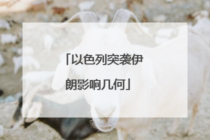 以色列突袭伊朗影响几何