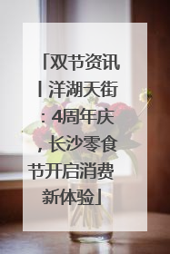 双节资讯丨洋湖天街：4周年庆，长沙零食节开启消费新体验