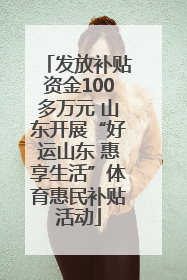 发放补贴资金100多万元 山东开展“好运山东 惠享生活”体育惠民补贴活动