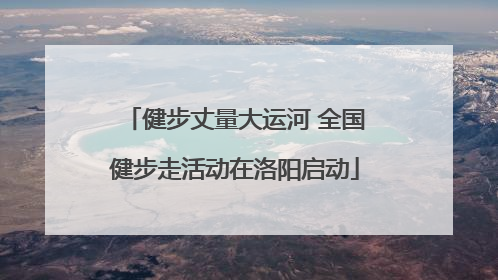 健步丈量大运河 全国健步走活动在洛阳启动