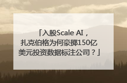 入股Scale AI，扎克伯格为何豪掷150亿美元投资数据标注公司？