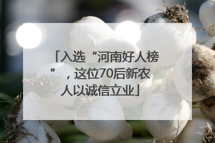 入选“河南好人榜”，这位70后新农人以诚信立业