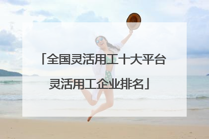 全国灵活用工十大平台 灵活用工企业排名