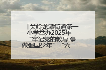 关岭龙潭街道第一小学举办2025年“牢记党的教导 争做强国少年”“六一”文艺汇演活动