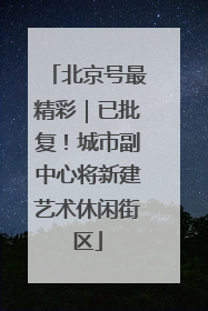 北京号最精彩｜已批复！城市副中心将新建艺术休闲街区