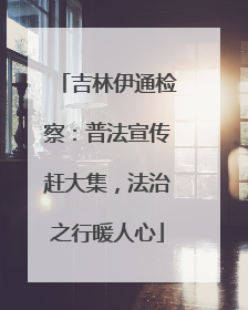 吉林伊通检察：普法宣传赶大集，法治之行暖人心