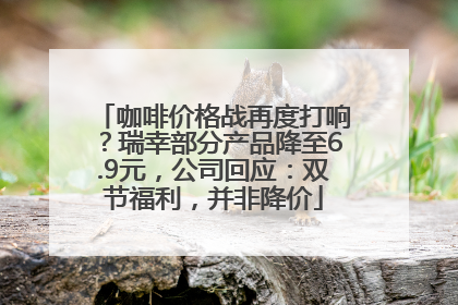 咖啡价格战再度打响？瑞幸部分产品降至6.9元，公司回应：双节福利，并非降价
